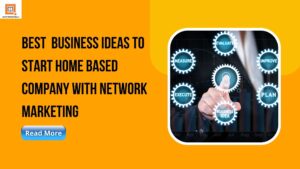 Best Business Ideas To Start Home Based Company With Network Marketing