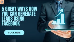 5 Great Ways How You Can Generate Leads Using Facebook