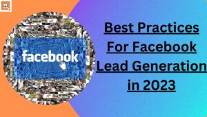 Best Practices For Facebook Lead Generation in 2023