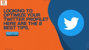 Looking to Optimize Your Twitter profile? Here are the 8 best Tips.