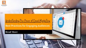 Read more about the article Understanding the Power of Email Marketing: Best Practices for Engaging Audiences
