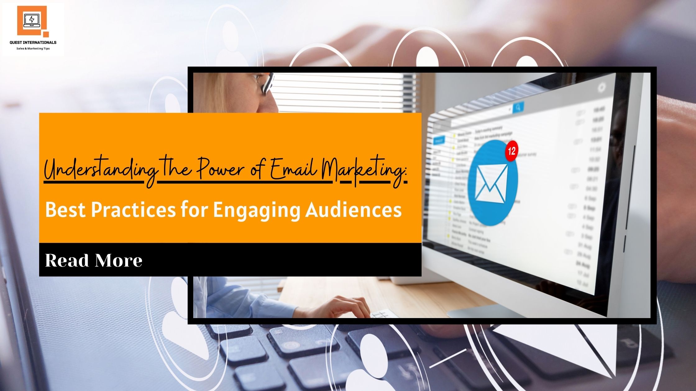 You are currently viewing Understanding the Power of Email Marketing: Best Practices for Engaging Audiences